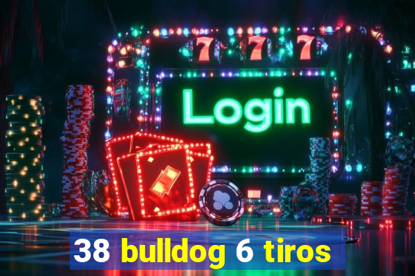 38 bulldog 6 tiros